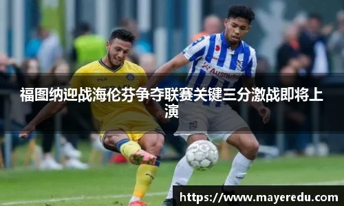 福图纳迎战海伦芬争夺联赛关键三分激战即将上演
